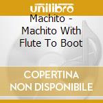 Machito - Machito With Flute To Boot cd