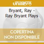 Bryant, Ray - Ray Bryant Plays cd