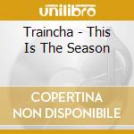 Traincha - This Is The Season cd