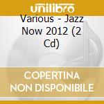Various - Jazz Now 2012 (2 Cd) cd