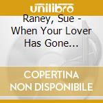 Raney, Sue - When Your Lover Has Gone... cd musicale