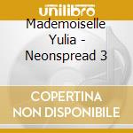 Mademoiselle Yulia - Neonspread 3 cd