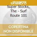 Super Stocks, The - Surf Route 101 cd musicale di Super Stocks, The