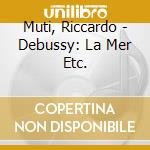 Muti, Riccardo - Debussy: La Mer Etc. cd
