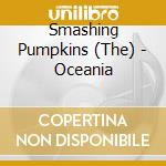 Smashing Pumpkins (The) - Oceania cd musicale di Smashing Pumpkins, The