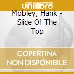 Mobley, Hank - Slice Of The Top cd musicale di Hank Mobley