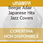 Beegie Adair - Japanese Hits Jazz Covers cd musicale di Adair, Beegie