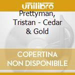 Prettyman, Tristan - Cedar & Gold cd musicale di Prettyman, Tristan