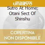 Sutro At Home: Otani Sect Of Shinshu cd musicale