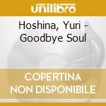 Hoshina, Yuri - Goodbye Soul cd musicale