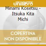Minami Kosetsu - Itsuka Kita Michi cd