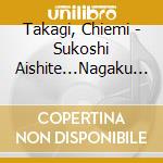 Takagi, Chiemi - Sukoshi Aishite...Nagaku Aishi cd