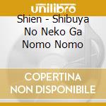 Shien - Shibuya No Neko Ga Nomo Nomo cd musicale