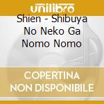 Shien - Shibuya No Neko Ga Nomo Nomo cd