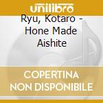 Ryu, Kotaro - Hone Made Aishite cd musicale