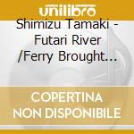 Shimizu Tamaki - Futari River /Ferry Brought Luck cd