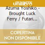 Azuma Yoshiko - Brought Luck Ferry / Futari River cd