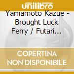 Yamamoto Kazue - Brought Luck Ferry / Futari River cd