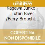 Kagawa Junko - Futari River /Ferry Brought Luck cd