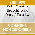 Koto Miyuki - Brought Luck Ferry / Futari River cd