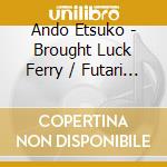 Ando Etsuko - Brought Luck Ferry / Futari River cd