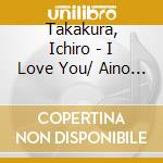 Takakura, Ichiro - I Love You/ Aino Hana cd