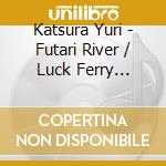 Katsura Yuri - Futari River / Luck Ferry Brought cd