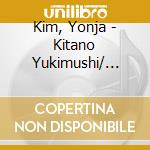 Kim, Yonja - Kitano Yukimushi/ Tabiji cd