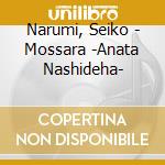 Narumi, Seiko - Mossara -Anata Nashideha- cd