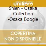 Shien - Osaka Collection -Osaka Boogie cd musicale