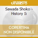 Sawada Shoko - History Ii cd musicale di Sawada Shoko