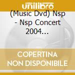 (Music Dvd) Nsp - Nsp Concert 2004 [Edizione: Giappone] cd