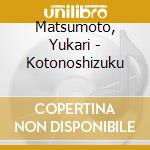 Matsumoto, Yukari - Kotonoshizuku cd