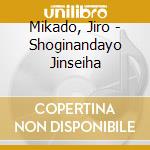 Mikado, Jiro - Shoginandayo Jinseiha cd
