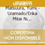 Matsuura, Yumi - Uramado/Enka Mitai Ni Suterarete cd