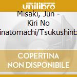 Misaki, Jun - Kiri No Minatomachi/Tsukushinbo cd