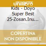 Kids - Doyo Super Best 25-Zosan.Inu No Omaw cd