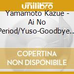 Yamamoto Kazue - Ai No Period/Yuso-Goodbye To Love-/Mo Iikai