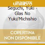 Seguchi, Yuki - Glas No Yuki/Michishio cd