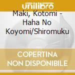Maki, Kotomi - Haha No Koyomi/Shiromuku cd musicale di Maki, Kotomi