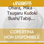 Ohara, Mika - Tsugaru Kudoki Bushi/Tabiji Zake cd