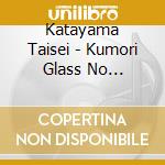 Katayama Taisei - Kumori Glass No Onna/Ano Koi No Mamade/Oyamada Ondo cd