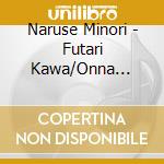Naruse Minori - Futari Kawa/Onna Inoshika Chou To Han cd