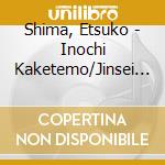 Shima, Etsuko - Inochi Kaketemo/Jinsei Hodohodo cd musicale
