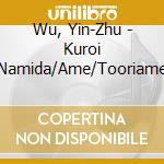 Wu, Yin-Zhu - Kuroi Namida/Ame/Tooriame cd
