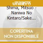 Shima, Mitsuo - Naniwa No Kintaro/Sake Ha Ryoushi No Chikaramizu cd