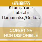 Kitami, Yuri - Futatabi Hamamatsu/Ondo Hamamatsu cd