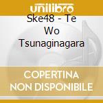 Ske48 - Te Wo Tsunaginagara cd