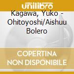 Kagawa, Yuko - Ohitoyoshi/Aishuu Bolero cd musicale