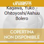 Kagawa, Yuko - Ohitoyoshi/Aishuu Bolero cd
